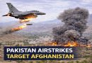 Pakistan Launches Airstrikes in Afghanistan